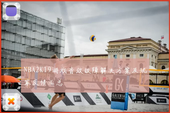 NBA2K19游戏音效故障解决方案及玩家反馈汇总