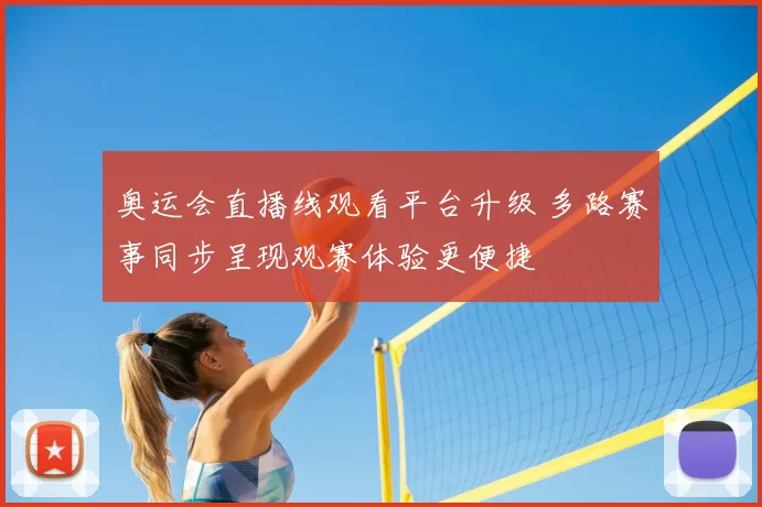 奥运会直播线观看平台升级 多路赛事同步呈现观赛体验更便捷