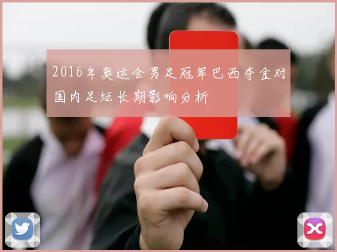 2016年奥运会男足冠军巴西夺金对国内足坛长期影响分析