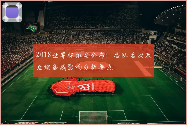2018世界杯排名公布：各队名次及后续备战影响分析要点