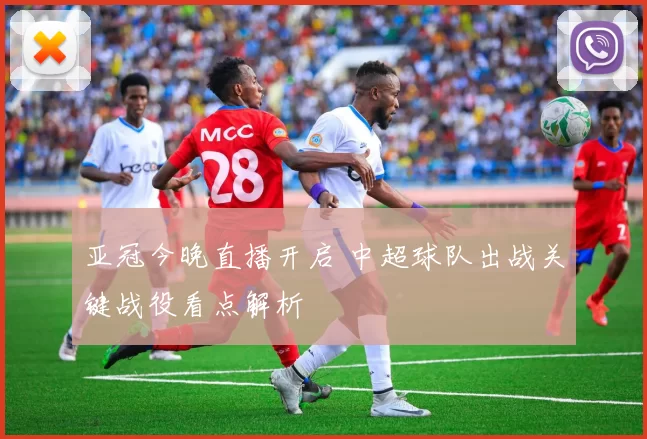 亚冠今晚直播开启 中超球队出战关键战役看点解析